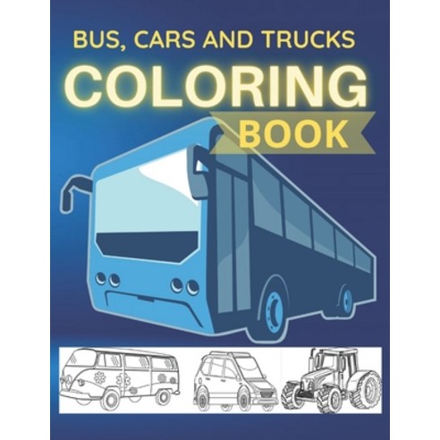 Bus Cars And Trucks Coloring Book: Vehicles Coloring Book for Kids: Cars Bus And Trucks Paperback, Independently Published, English, 9798711578130