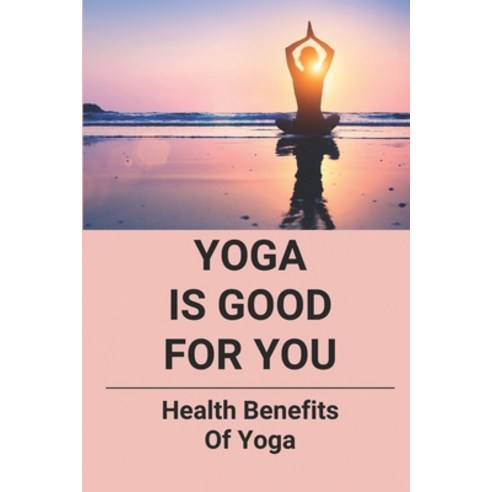 (영문도서) Yoga Is Good For You: Health Benefits Of Yoga: Fitness Yoga For Female Paperback, Independently Published, English, 9798530373664
