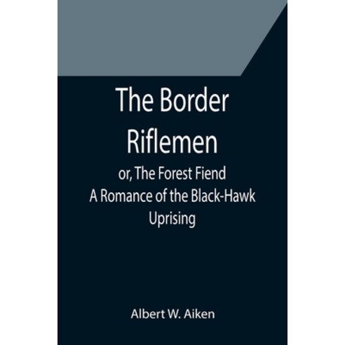 (영문도서) The Border Riflemen; or The Forest Fiend. A Romance of the Black-Hawk Uprising Paperback, Alpha Edition, English, 9789355752765