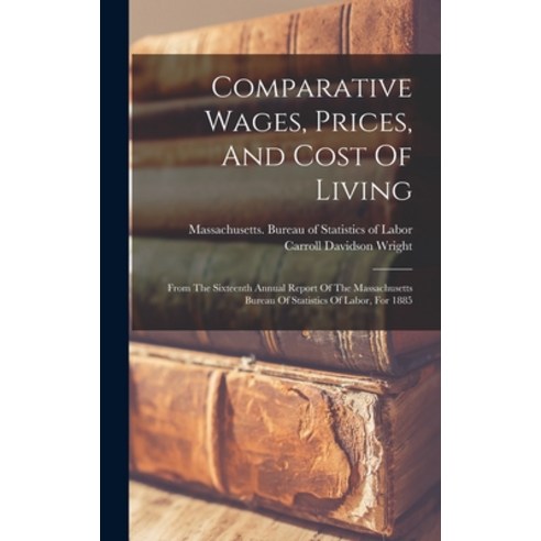 (영문도서) Comparative Wages Prices And Cost Of Living: From The Sixteenth Annual Report Of The Massac... Hardcover, Legare Street Press, English, 9781018203782