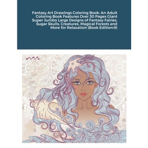 Fantasy Art Drawings Coloring Book: An Adult Coloring Book Features Over 30 Pages Giant Super Jumbo ... Paperback, Lulu.com, English, 9781684743896