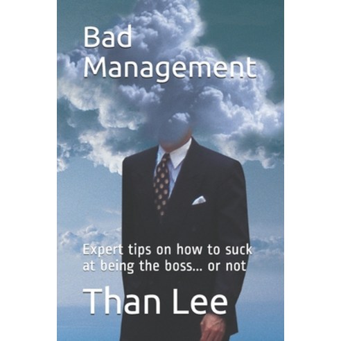 Bad Management: Expert tips on how to suck at being the boss... or not Paperback, Independently Published, English, 9798564494014