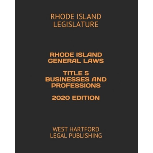 Rhode Island General Laws Title 5 Businesses and Professions 2020 Edition: West Hartford Legal Publi... Paperback, Independently Published