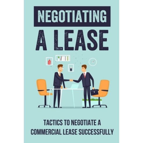 (영문도서) Negotiating A Lease: Tactics To Negotiate A Commercial Lease Successfully: Steps To Negotiate... Paperback, Independently Published, English, 9798547276163