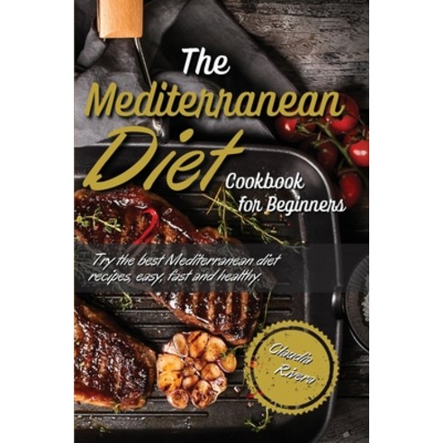 (영문도서) The Mediterranean Diet Cookbook for Beginners: Try the best Mediterranean diet recipes easy ... Paperback, Titan Library, English, 9781802672602