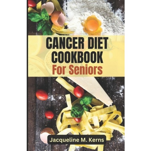 (영문도서) Cancer Diet Cookbook for Seniors: Delicious and Nourishing Recipes for Cancer Treatment and R... Paperback, Independently Published, English, 9798389697690