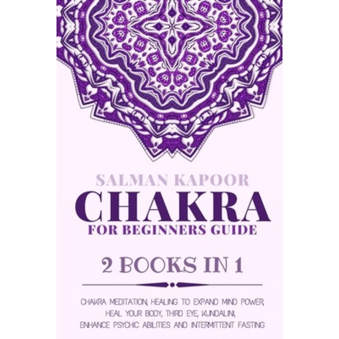Chakra for Beginners: Guide 2 Books in 1: Chakra Meditation Healing to Expand Mind Power Heal Your... Paperback, Independently Published
