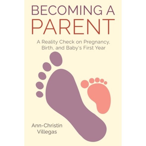 (영문도서) Becoming A Parent: A Reality Check on Pregnancy Birth and Baby''s First Year Paperback, Parenthood Press, English, 9798986141824