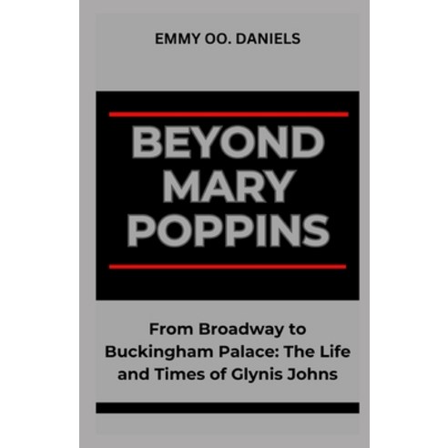 (영문도서) Beyond Mary Poppins: "From Broadway to Buckingham Palace: The Life and Times of Glynis Johns" Paperback, Independently Published, English, 9798876014504