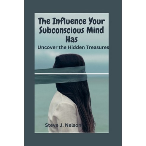 (영문도서) The Influence Your Subconscious Mind Has: Uncover the Hidden Treasures Paperback, Independently Published, English, 9798354877003