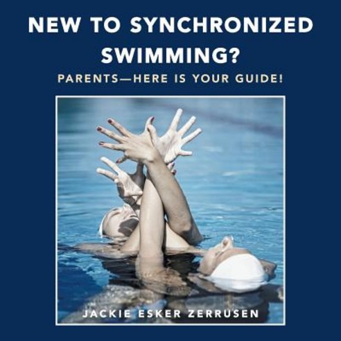(영문도서) New to Synchronized Swimming?: Parents-Here Is Your Guide! Paperback, Balboa Press, English, 9781504392587