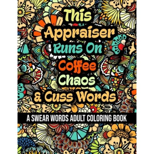 This Appraiser Runs On Coffee Chaos and Cuss Words: A Swear Word Adult Coloring Book For Stress Rel... Paperback, Independently Published, English, 9798578482342