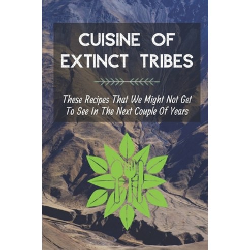 (영문도서) Cuisine Of Extinct Tribes: These Recipes That We Might Not Get To See In The Next Couple Of Y... Paperback, Independently Published, English, 9798463795458