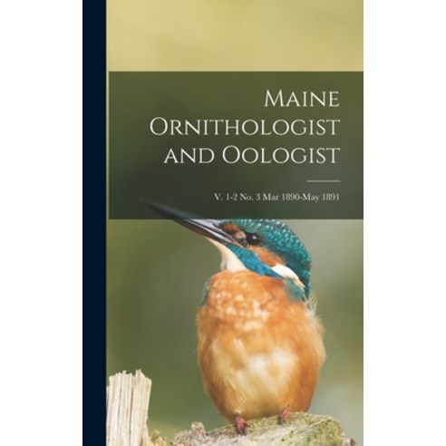 (영문도서) Maine Ornithologist and Oologist; v. 1-2 no. 3 Mar 1890-May 1891 Hardcover, Legare Street Press, English, 9781013549304