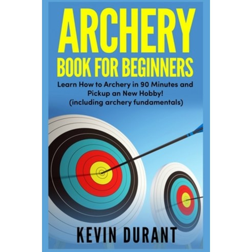 (영문도서) Archery Book For Beginners: learn how to archery in 90 minutes ...