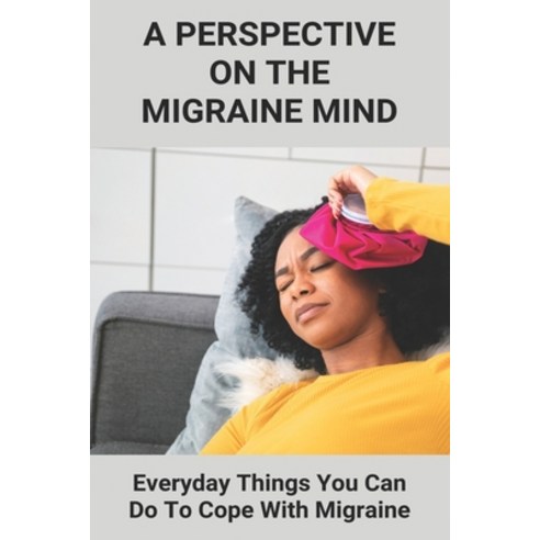 A Perspective On The Migraine Mind: Everyday Things You Can Do To Cope With Migraine: How To Prevent... Paperback, Independently Published, English, 9798746395030