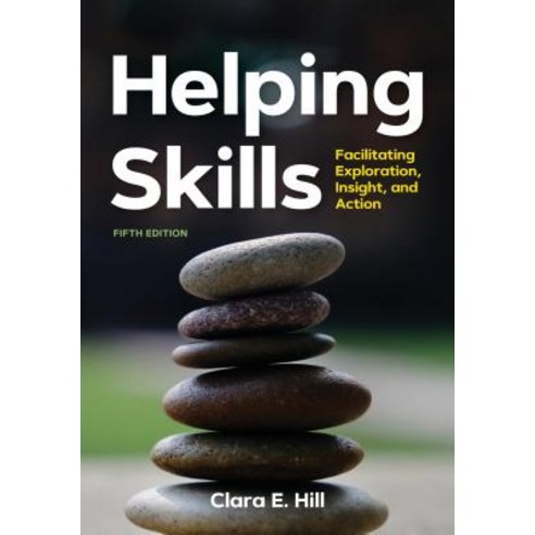 Helping Skills:Facilitating Exploration Insight and Action, Helping Skills, Hill, Clara E.(저),Amer. Psych, Amer. Psychological Assn.