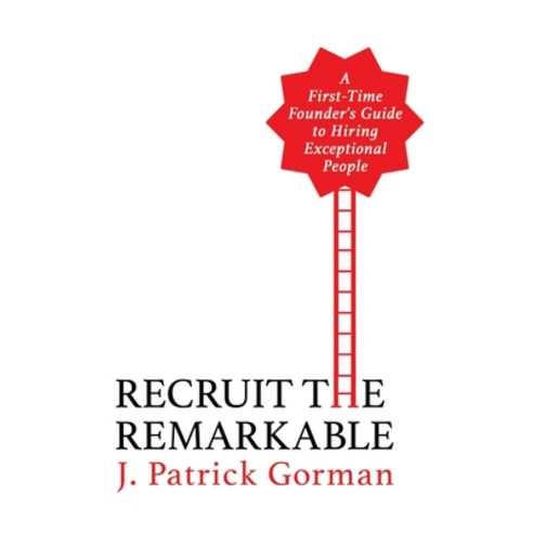 (영문도서) Recruit the Remarkable: A First-Time Founder''s Guide to Hiring Exceptional People Paperback, Group Gorman LLC, English, 9798990032002