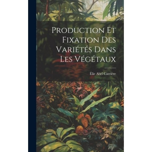 (영문도서) Production Et Fixation Des Variétés Dans Les Végétaux Hardcover, Legare Street Press, English, 9781021040954