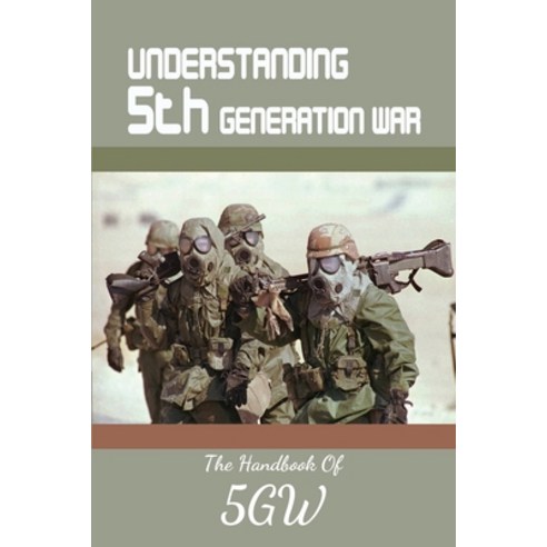 Understanding 5th Generation War: The Handbook Of 5GW: Military Strategy History Paperback, Independently Published, English, 9798738228308