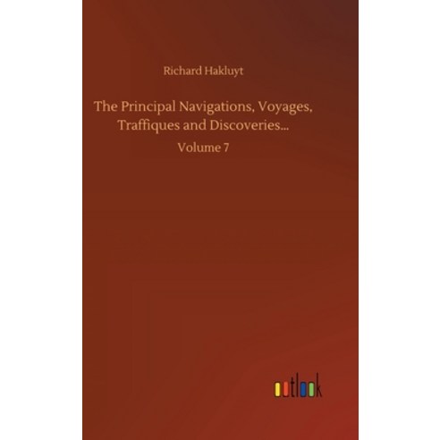 The Principal Navigations Voyages Traffiques and Discoveries...: Volume 7 Hardcover, Outlook Verlag