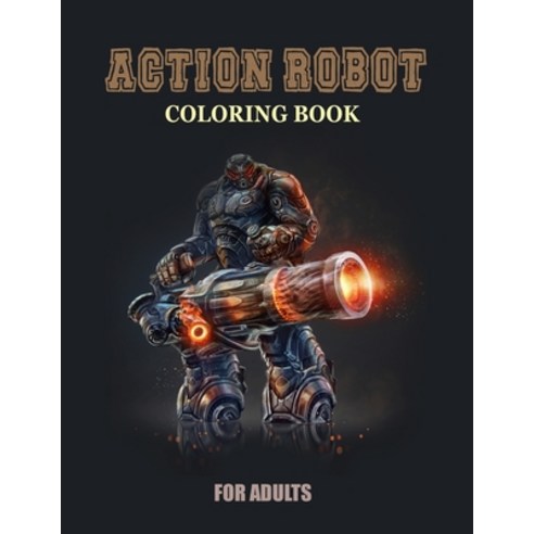 Action Robot Coloring Book: Fantastic Stress Relieving Unique Edition Action Robot Adults Relaxation... Paperback, Independently Published, English, 9798720536800