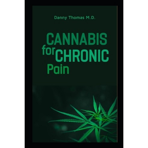 Cannabis for Chronic Pain: The Complete Guide to Cannabis for Chronic Pain and Relief Paperback, Independently Published, English, 9798597111421