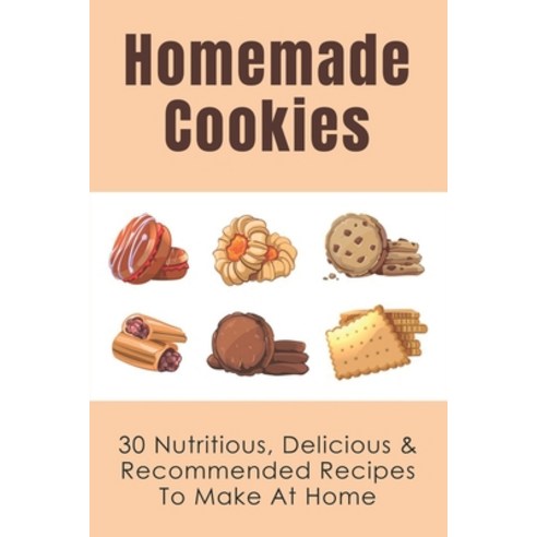 (영문도서) Homemade Cookies: 30 Nutritious Delicious & Recommended Recipes To Make At Home: Healthy Qui... Paperback, Independently Published, English, 9798519347778