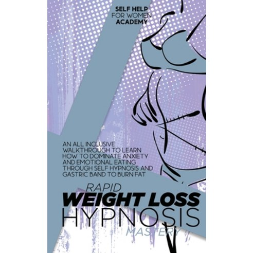 (영문도서) Rapid Weight Loss Hypnosis Mastery: An All Inclusive Walkthrough To Learn How To Dominate Anx... Hardcover, Self Help for Women Academy, English, 9781802998702