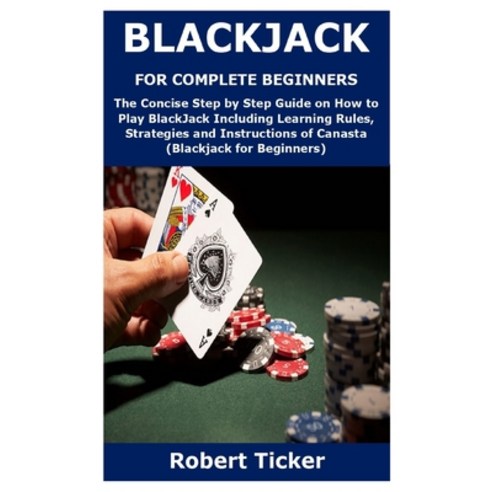 Blackjack for Complete Beginners: The Concise Step by Step Guide on How to Play BlackJack Including ... Paperback, Independently Published, English, 9798594626669