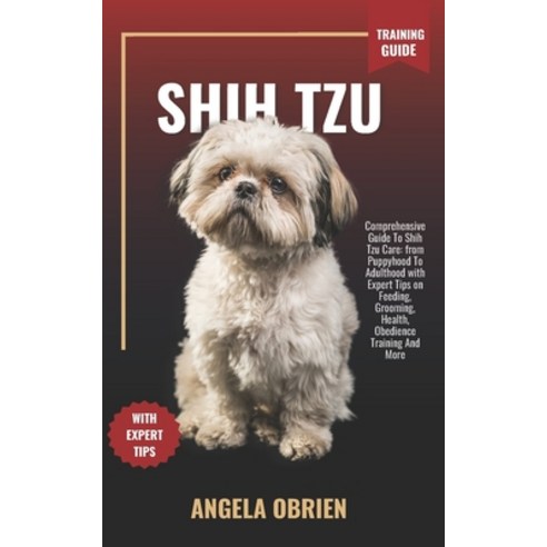 (영문도서) SHIH TZU Training Guide: Comprehensive Guide To Shih Tzu Care: from Puppyhood To Adulthood wi... Paperback, Independently Published, English, 9798883801166