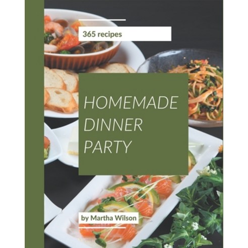 365 Homemade Dinner Party Recipes: Welcome to Dinner Party Cookbook Paperback, Independently Published