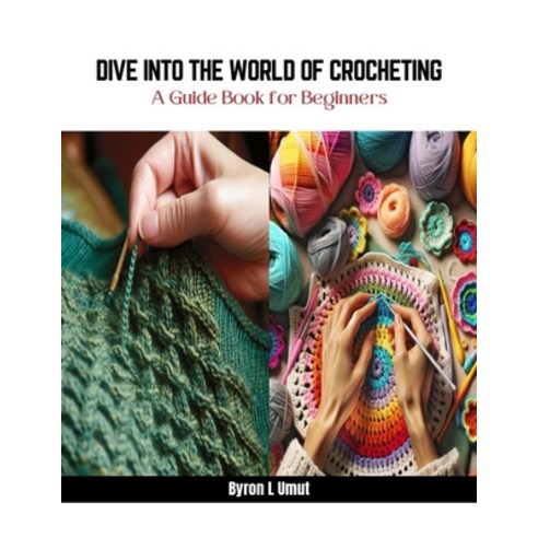 (영문도서) Dive into the World of Crocheting: A Guide Book for Beginners Paperback, Independently Published, English, 9798872524519