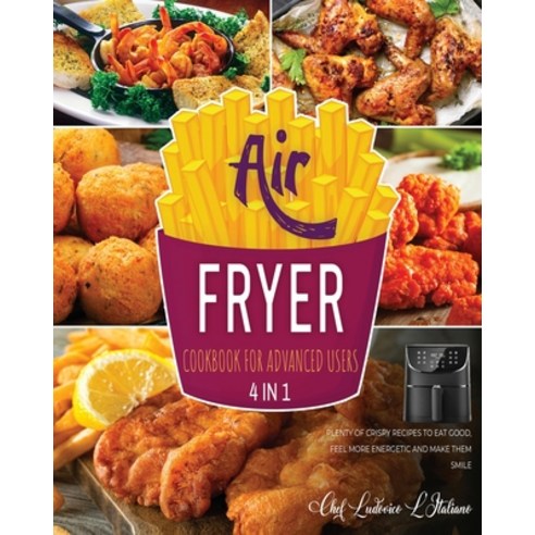 (영문도서) Air Fryer Cookbook for Advanced Users [4 Books in 1]: Plenty of Crispy Recipes to Eat Good F... Paperback, Air Fryer Kitchen, English, 9781802598193
