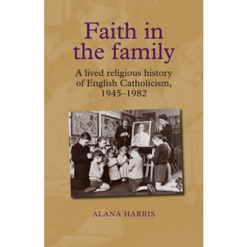 Faith in the Family: A Lived Religious History of English Catholicism 1945â "82 Paperback, Manchester University Press, 9781784993658