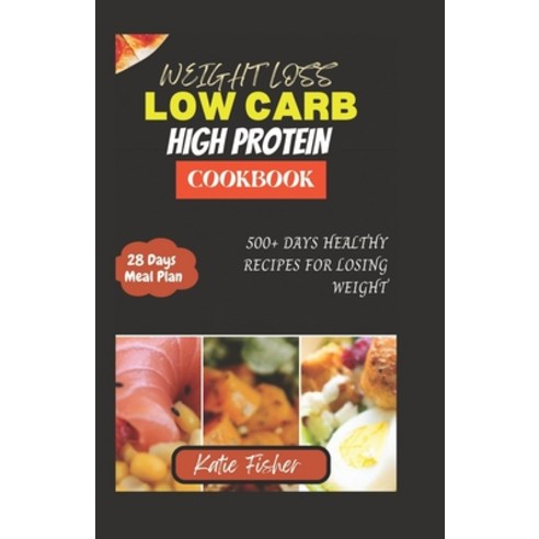 (영문도서) The Complete Low Carb High Protein Cookbook for Weight Loss: 500+ Days Healthy Recipes for Lo... Paperback, Independently Published, English, 9798884597495