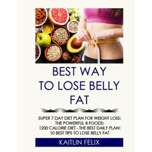 (영문도서) Best Way To Lose Belly Fat: Super 7 Day Diet Plan For Weight Loss: The Powerful 8 Foods: 1200... Paperback, Independently Published, English, 9798543922729