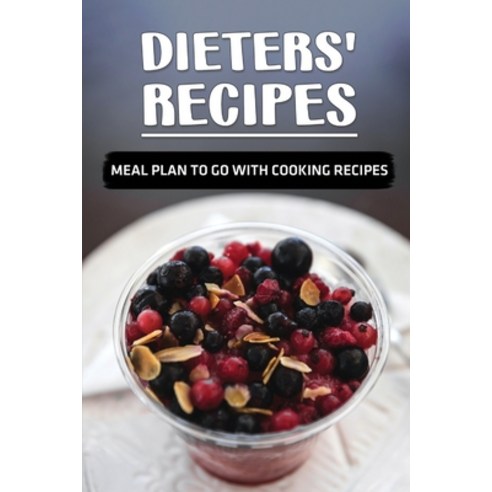 (영문도서) Dieters'' Recipes: Meal Plan To Go With Cooking Recipes: Diet For Beginner Paperback, Independently Published, English, 9798462428777