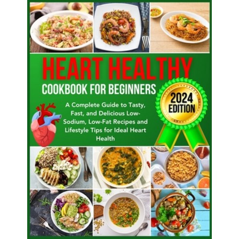 (영문도서) Heart Healthy Cookbook for Beginners 2024: A Complete Guide to Tasty Fast and Delicious Low... Paperback, Independently Published, English, 9798871675670
