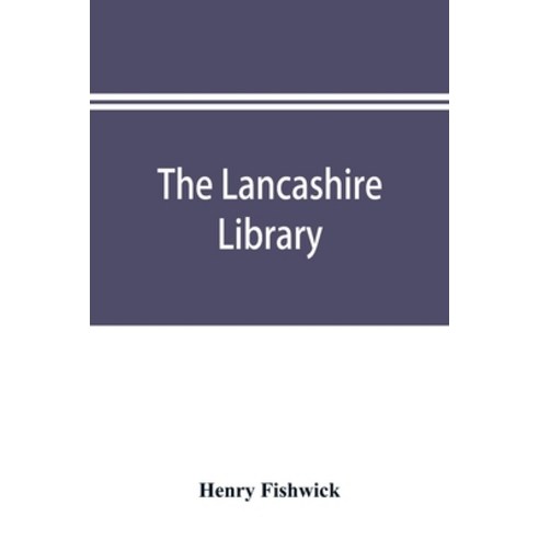 (영문도서) The Lancashire library; a bibliographical account of books on topography biography history ... Paperback, Alpha Edition, English, 9789353895143