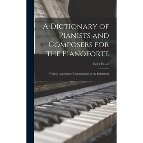 (영문도서) A Dictionary of Pianists and Composers for the Pianoforte: With an Appendix of Manufacturers ... Hardcover, Legare Street Press, English, 9781013934452