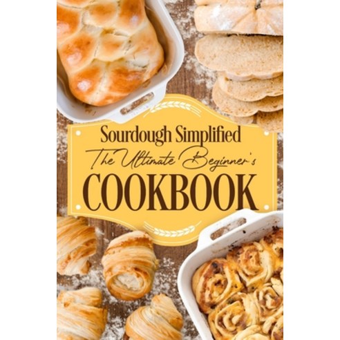 (영문도서) Sourdough Simplified: The Ultimate Beginner''s Cookbook: Sourdough for Beginners Paperback, Independently Published, English, 9798883846662