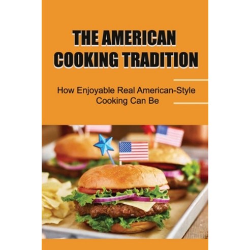 (영문도서) The American Cooking Tradition: How Enjoyable Real American-Style Cooking Can Be Paperback, Independently Published, English, 9798422864355
