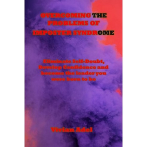 Overcoming the Problems of Imposter Syndrome: Eliminate Self-Doubt Develop Confidence and become th... Paperback, Independently Published, English, 9798746589033