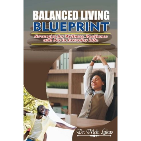 (영문도서) Balanced Living Blueprint: Strategies for Wellness Resilience and Joy in Everyday Life. Paperback, Independently Published, English, 9798867453770