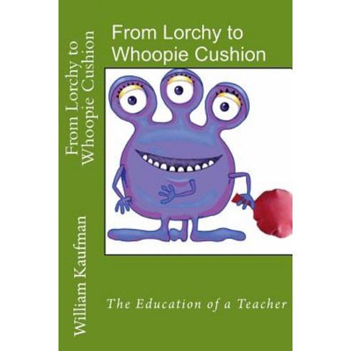 (영문도서) From Lorchy to Whoopie Cushion: The Education of a Teacher Paperback, Createspace Independent Pub..., English, 9781547198443