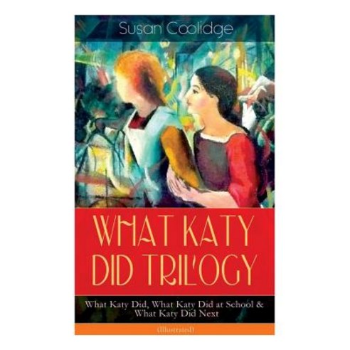 WHAT KATY DID TRILOGY - What Katy Did What Katy Did at School & What Katy Did Next (Illustrated): T... Paperback, E-Artnow