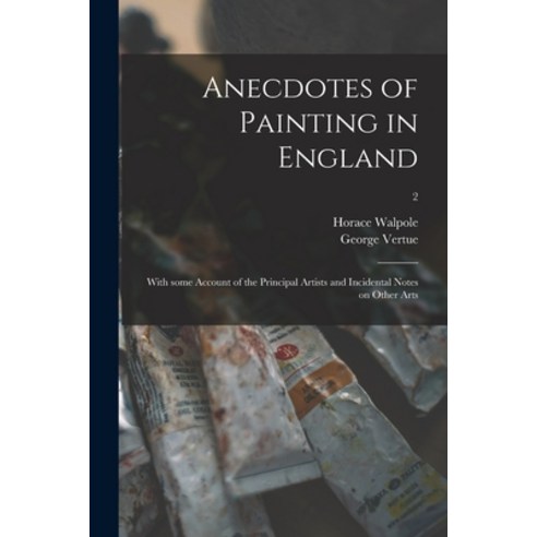 (영문도서) Anecdotes of Painting in England: With Some Account of the Principal Artists and Incidental N... Paperback, Legare Street Press, English, 9781014954510