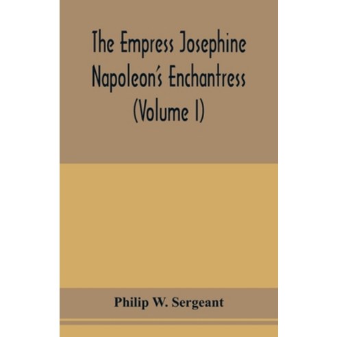 (영문도서) The Empress Josephine: Napoleon''s enchantress (Volume I) Paperback, Alpha Edition, English, 9789353977115