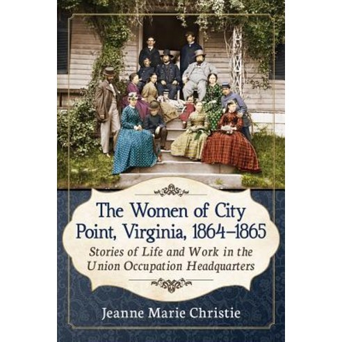 (영문도서) The Women of City Point Virginia 1864-1865: Stories of Life and Work in the Union Occupatio... Paperback, McFarland and Company, Inc., English, 9781476678771